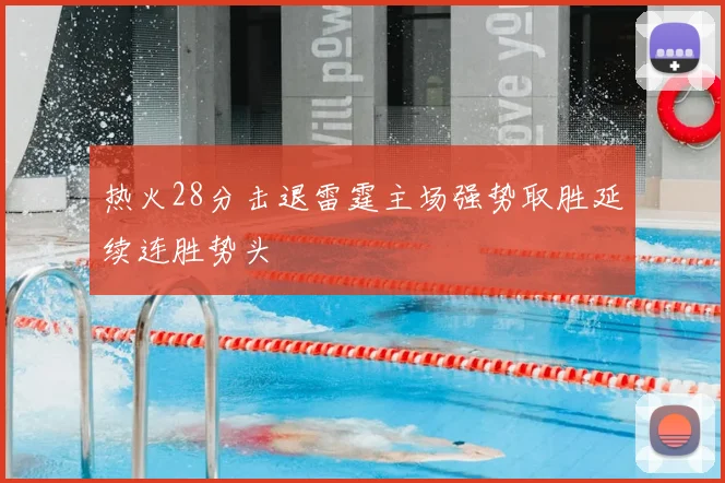 热火28分击退雷霆主场强势取胜延续连胜势头