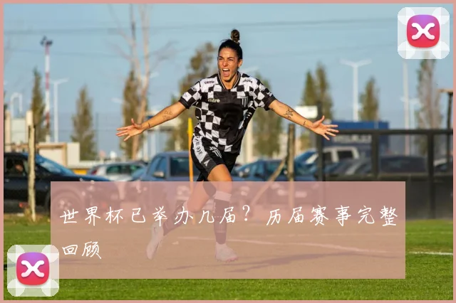 世界杯已举办几届？历届赛事完整回顾
