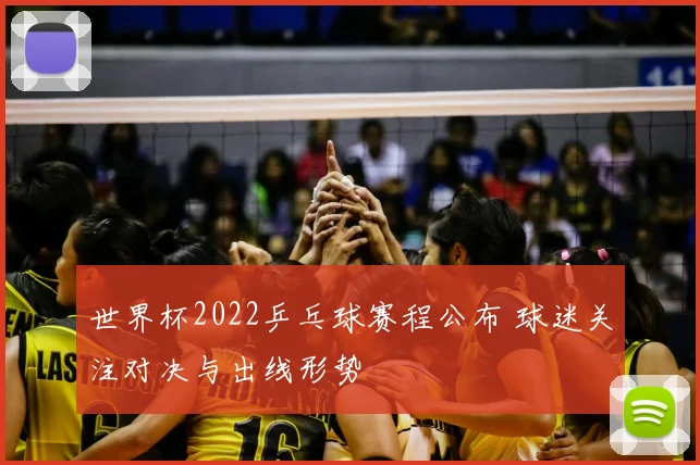 世界杯2022乒乓球赛程公布 球迷关注对决与出线形势