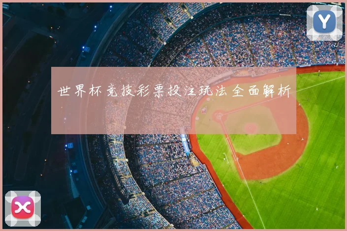 世界杯竞技彩票投注玩法全面解析